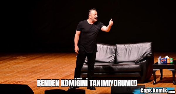 BENDEN KOMİĞİNİ TANIMIYORUM(!)